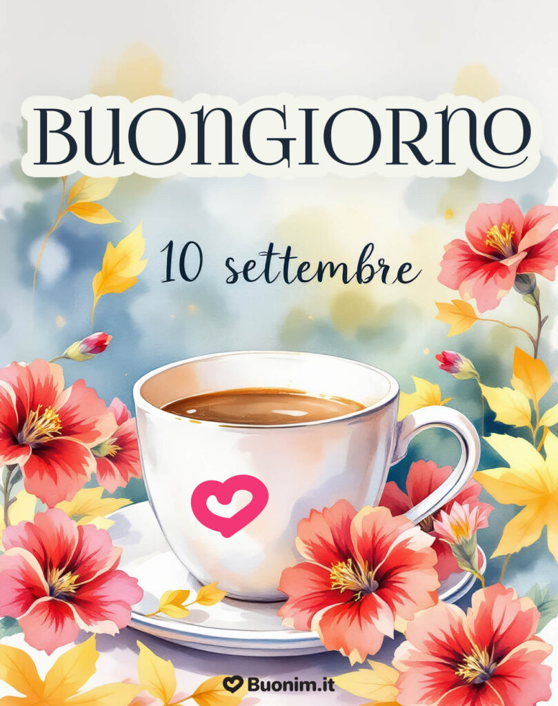 Buona giornata del 10 settembre con un messaggio dal cuore e tanta serenità