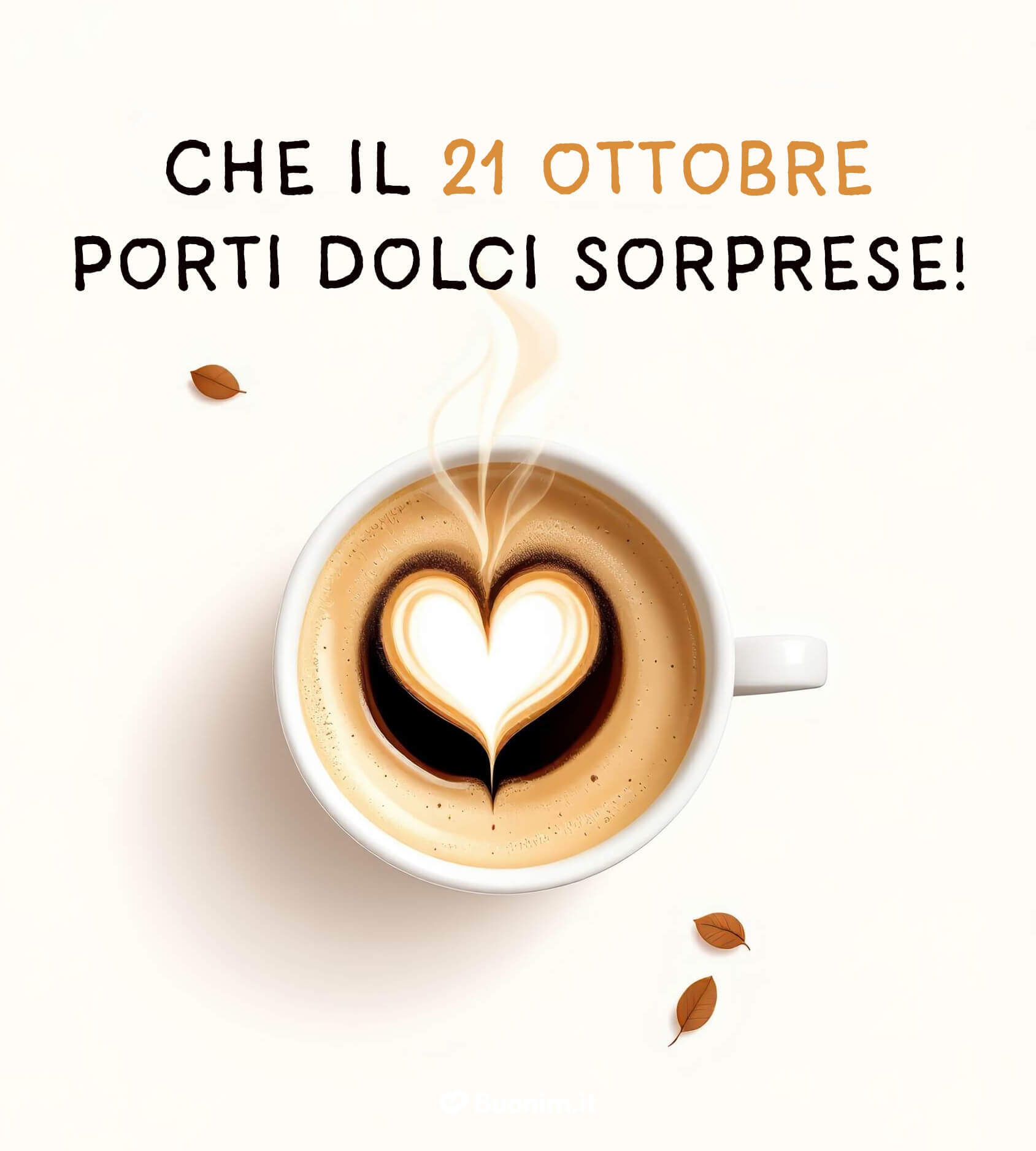Dolce 21 ottobre pieno di sorprese e d’affetto Che il profumo del caffè ti accompagni fin dal mattino e porti con sé momenti leggeri e felici. Vivi questa giornata con il cuore aperto alla gioia.