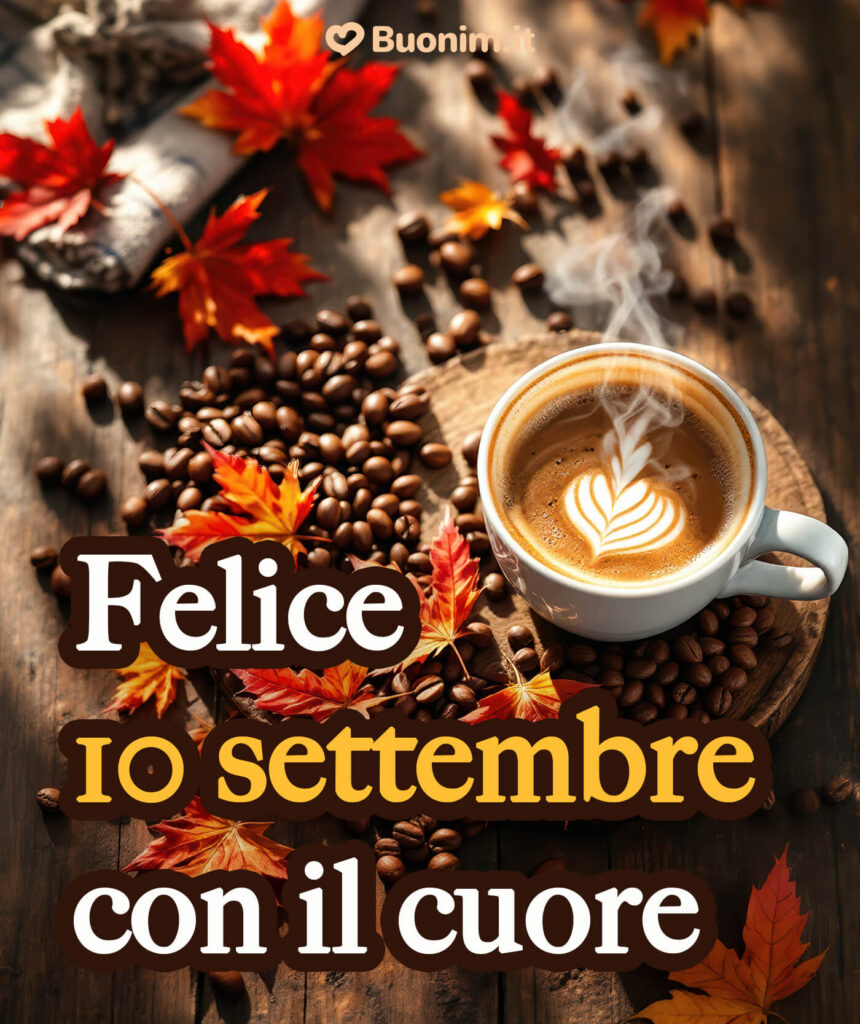 Felice 10 settembre con immagini nuove di buongiorno da inviare a chi porti nel cuore