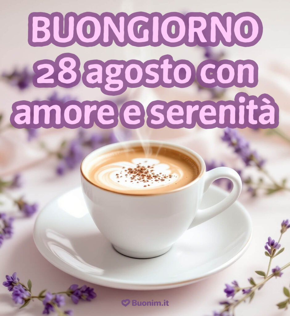 Immagini recenti di buongiorno 28 agosto per iniziare la giornata con affetto e tanta energia positiva