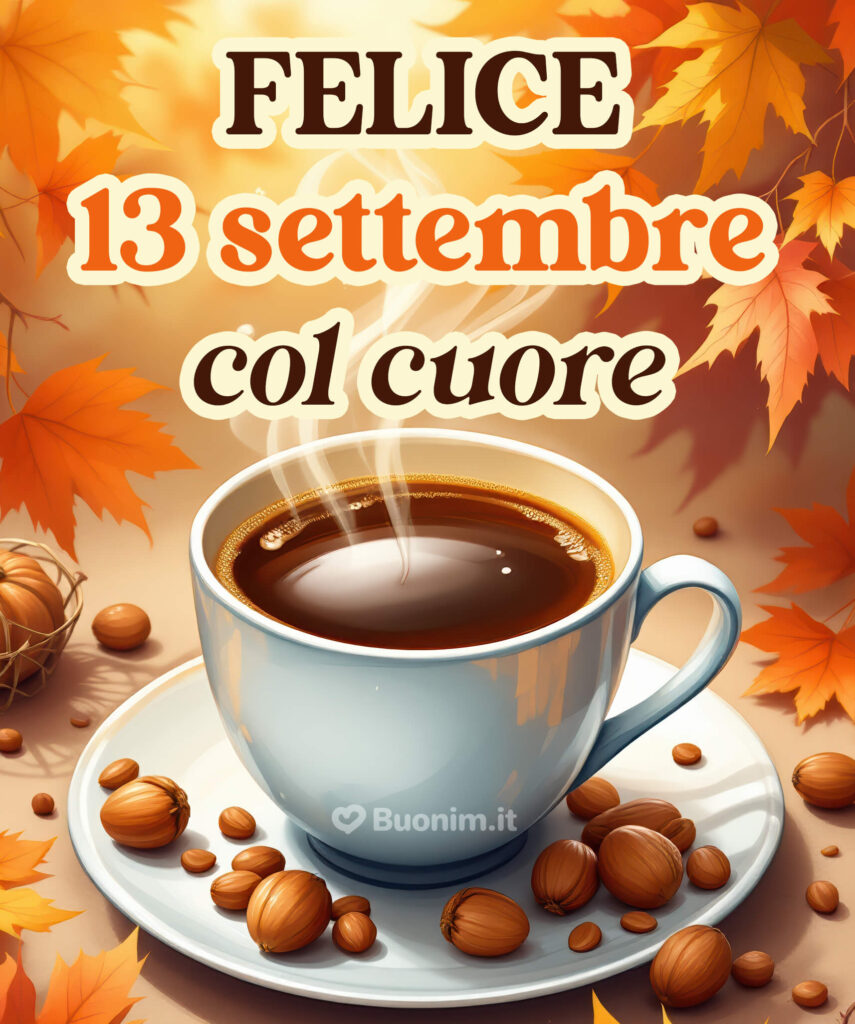 Scarica le più belle immagini di buongiorno 13 settembre per iniziare la giornata col sorriso
