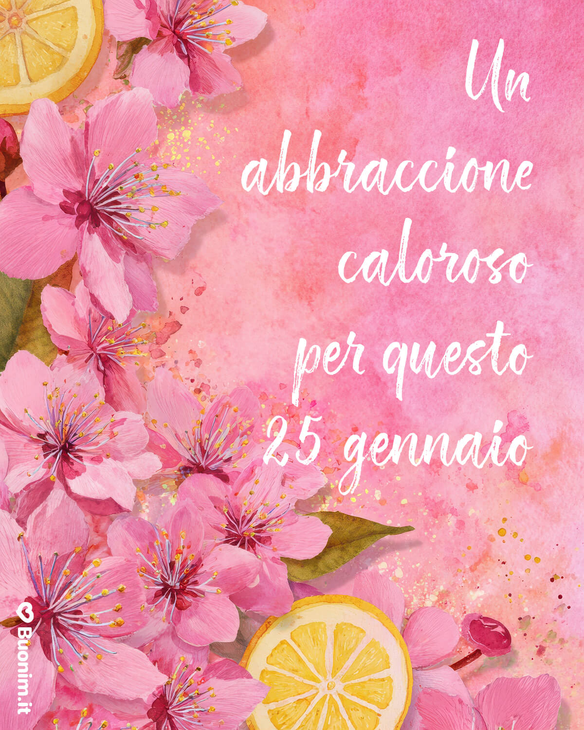 Un abbraccione caloroso per questo 25 gennaio speciale Prendilo come un gesto semplice, come questi fiori teneri sullo sfondo. Per il 25 gennaio ti mando calore, pace e tanta dolcezza. Stringimi forte con il pensiero.
